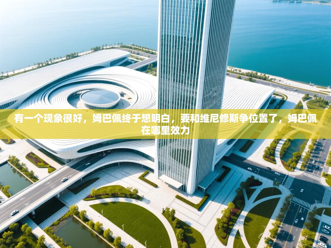 有一个现象很好，姆巴佩终于想明白，要和维尼修斯争位置了，姆巴佩在哪里效力  第1张